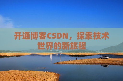 开通博客CSDN，探索技术世界的新旅程